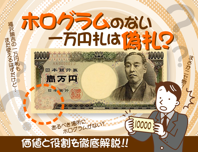 ホログラムなしの一万円札は偽札？福沢諭吉の旧1万円紙幣 | 古銭買取