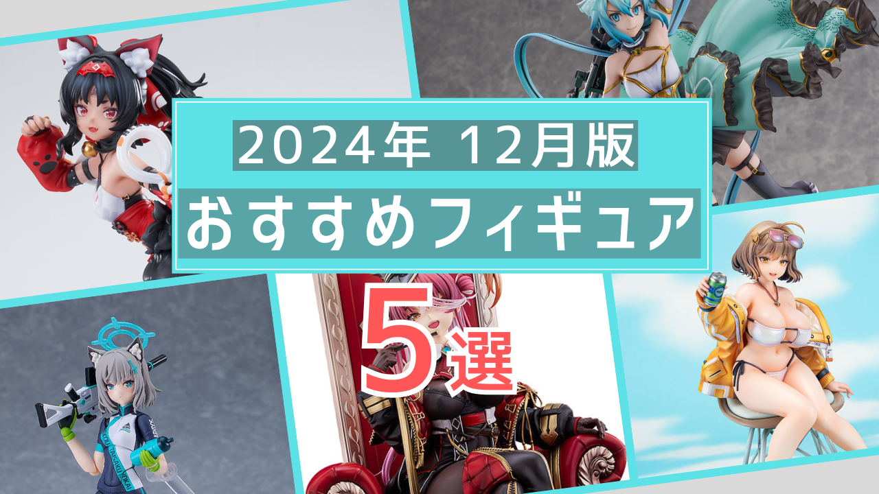 2024年12月版】今月のおすすめ美少女フィギュア5選 | げんからんのブログ
